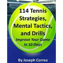 114 Tennis Strategies, Mental Tactics, and Drills Improve Your Game in 10 Days