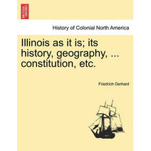 Illinois as It Is; Its History, Geography, ... Constitution, Etc.