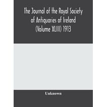 journal of the Royal Society of Antiquaries of Ireland (Volume XLIII) 1913