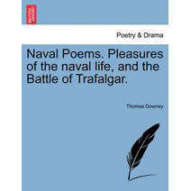 Naval Poems. Pleasures of the Naval Life, and the Battle of Trafalgar.