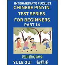 Intermediate Chinese Pinyin Test Series (Part 14) - Test Your Simplified Mandarin Chinese Character Reading Skills with Simple Puzzles, HSK All Levels, Beginners to Advanced Students of Mand