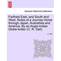 Farthest East, and South and West. Notes of a Journey Home Through Japan, Australisia and America. by an Anglo-Indian Globe-Trotter (C. R. Sail).