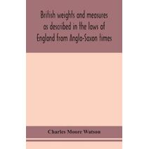 British weights and measures as described in the laws of England from Anglo-Saxon times