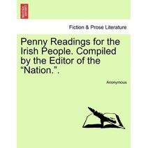 Penny Readings for the Irish People. Compiled by the Editor of the "Nation.."