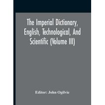 Imperial Dictionary, English, Technological, And Scientific (Volume Iii)