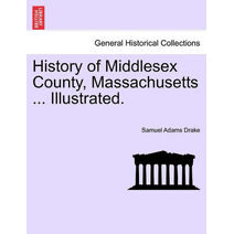 History of Middlesex County, Massachusetts ... Illustrated. Vol. I