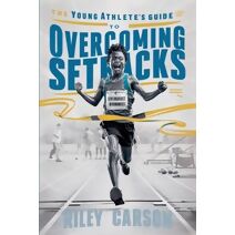 Young Athlete's Guide to Overcoming Setbacks. Strategies and Stories to Help Young Sports Enthusiasts Learn how to Handle Defeats and Setbacks Gracefully.