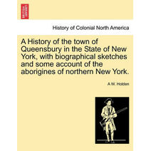History of the town of Queensbury in the State of New York, with biographical sketches and some account of the aborigines of northern New York.
