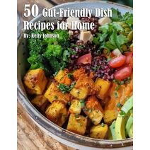 50 Gut-Friendly Dish Recipes for Home