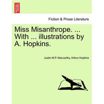 Miss Misanthrope. ... with ... Illustrations by A. Hopkins.