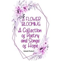 Flower Blooming: A Collection of Poetry and Songs of Hope