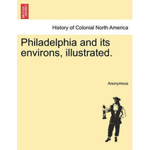 Philadelphia and Its Environs, Illustrated.