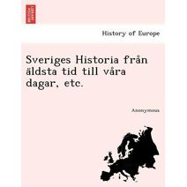 Sveriges Historia från äldsta tid till våra dagar, etc.