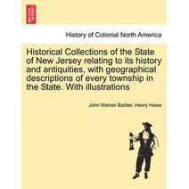 Historical Collections of the State of New Jersey relating to its history and antiquities, with geographical descriptions of every township in the State. With illustrations