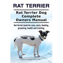 Rat Terrier. Rat Terrier Dog Complete Owners Manual. Rat Terrier book for care, costs, feeding, grooming, health and training.