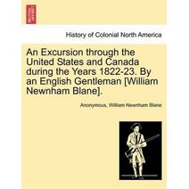 Excursion through the United States and Canada during the Years 1822-23. By an English Gentleman [William Newnham Blane].