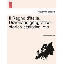 Il Regno d'Italia. Dizionario geografico-storico-statistico, etc.