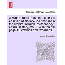 Year in Brazil. With notes on the abolition of slavery, the finances of the empire, religion, meteorology, natural history, etc. ... With ten full-page illustrations and two maps.