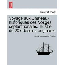Voyage aux Châteaux historiques des Vosges septentrionales. Illustré de 207 dessins originaux.