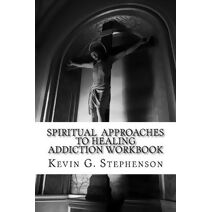 Spiritual Approaches to Healing Addiction Workbook