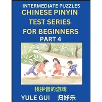 Intermediate Chinese Pinyin Test Series (Part 4) - Test Your Simplified Mandarin Chinese Character Reading Skills with Simple Puzzles, HSK All Levels, Beginners to Advanced Students of Manda