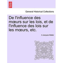 de L'Influence Des M Urs Sur Les Lois, Et de L'Influence Des Lois Sur Les M Urs, Etc.