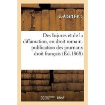Des Injures Et de la Diffamation, En Droit Romain. Publication Des Journaux Droit Francais