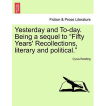 Yesterday and To-Day. Being a Sequel to "Fifty Years' Recollections, Literary and Political."