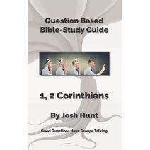 Question-based Bible Study Guides -- 1, 2 Corinthians (Good Questions Have Groups Have Talking)