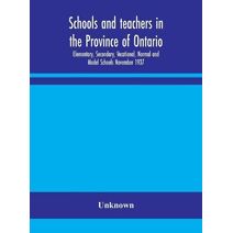 Schools and teachers in the Province of Ontario; Elementary, Secondary, Vocational, Normal and Model Schools November 1937