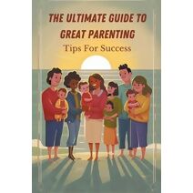 Ultimate Guide to Great Parenting