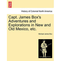 Capt. James Box's Adventures and Explorations in New and Old Mexico, Etc.