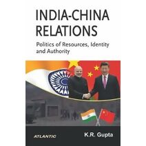 India-China Relations Politics of Resources, Identity and Authority