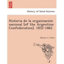 Historia de la organización nacional [of the Argentine Confederation]. 1852-1862.