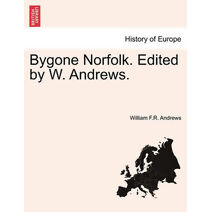 Bygone Norfolk. Edited by W. Andrews.