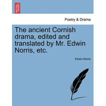 ancient Cornish drama, edited and translated by Mr. Edwin Norris, etc.