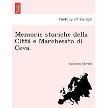 Memorie Storiche Della Citta E Marchesato Di Ceva.