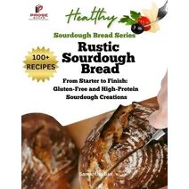 Rustic Sourdough Bread (Healthy Cooking - Sourdough)