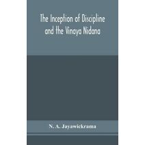 Inception of Discipline and the Vinaya Nidana; Being a Translation and Edition of the Bahiranidana of Buddhaghosa's Samantapasadika, the Vinaya Commentary