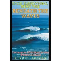 Beneath the Waves - Uncharted Mysteries of the World's Oceans (Stop Everything, Read This)