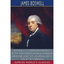 Boswell's Correspondence with the Honourable Andrew Erskine, and His Journal of a Tour to Corsica (Esprios Classics)