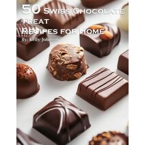 50 Swiss Chocolate Treat Recipes for Home