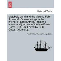 Matabele Land and the Victoria Falls. A naturalist's wanderings in the interior of South Africa. From the letters and journals of the late Frank Oates, F.R.G.S. Edited by C. G. Oates. (Memoi