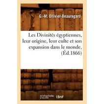 Les Divinites Egyptiennes, Leur Origine, Leur Culte Et Son Expansion Dans Le Monde, (Ed.1866)