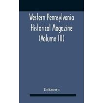 Western Pennsylvania Historical Magazine (Volume Iii)