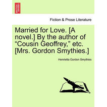 Married for Love. [A Novel.] by the Author of "Cousin Geoffrey," Etc. [Mrs. Gordon Smythies.]