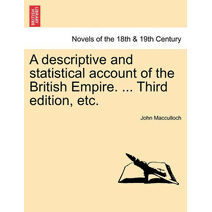 Descriptive and Statistical Account of the British Empire. ... Third Edition, Etc.