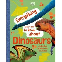 Everything You Need to Know About Dinosaurs (Everything You Need to Know About...)