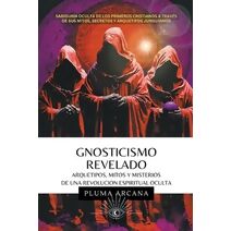 Gnosticismo Revelado - Arquetipos, Mitos y Misterios de una Revoluci�n Espiritual Oculta (Operaci�n Arconte)