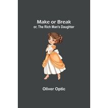 Make or Break; or, The Rich Man's Daughter